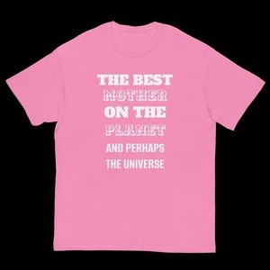 Mother’s Day T-Shirt, “The Best Mother On The Planet Perhaps The Universe,